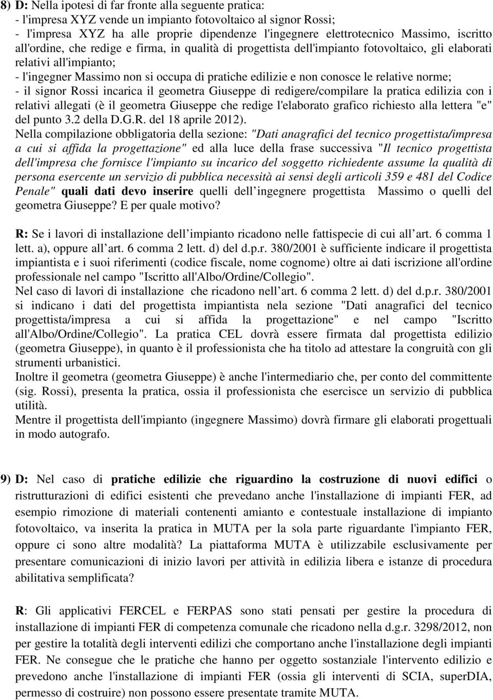 conosce le relative norme; - il signor Rossi incarica il geometra Giuseppe di redigere/compilare la pratica edilizia con i relativi allegati (è il geometra Giuseppe che redige l'elaborato grafico