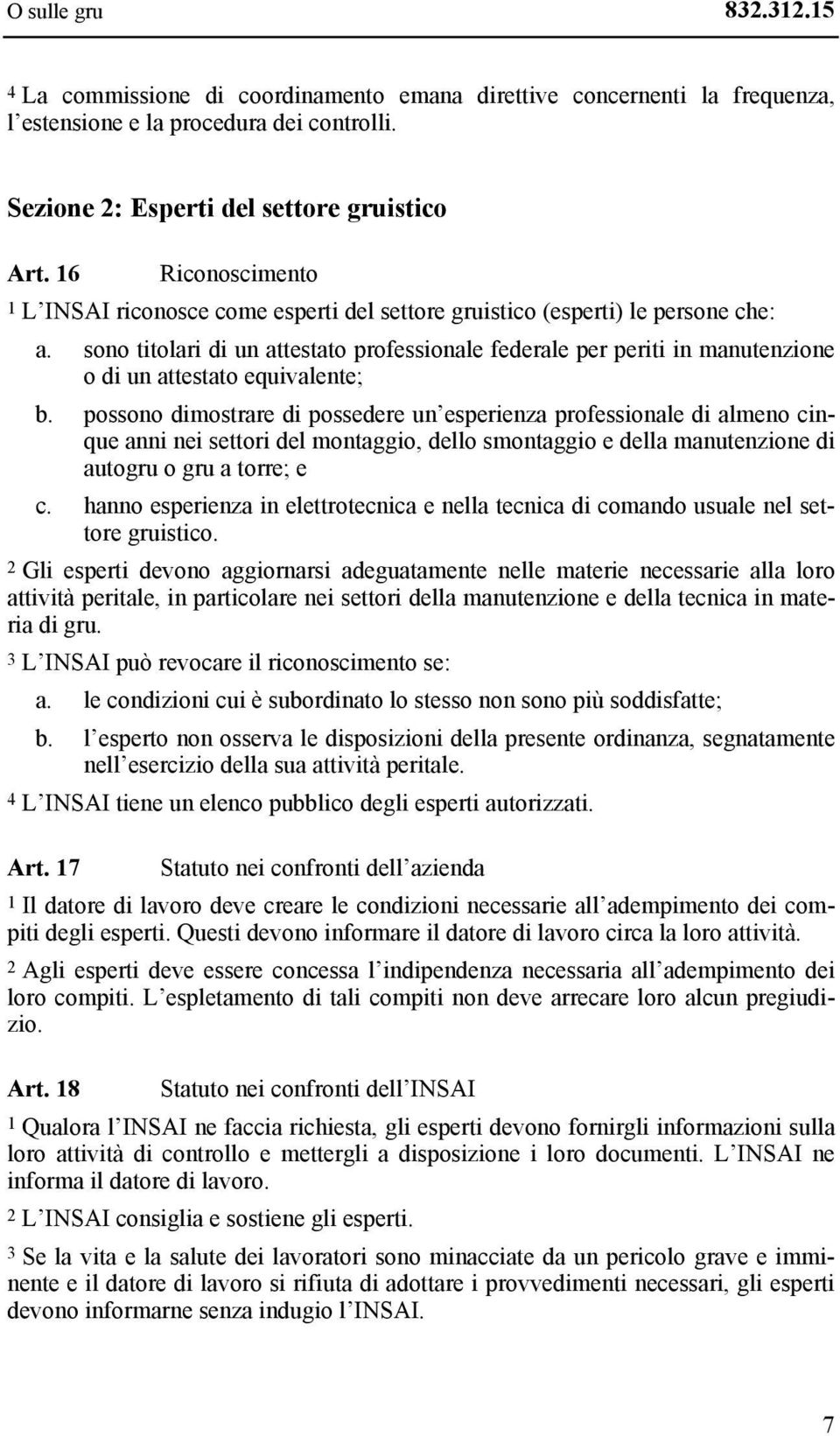 sono titolari di un attestato professionale federale per periti in manutenzione o di un attestato equivalente; b.