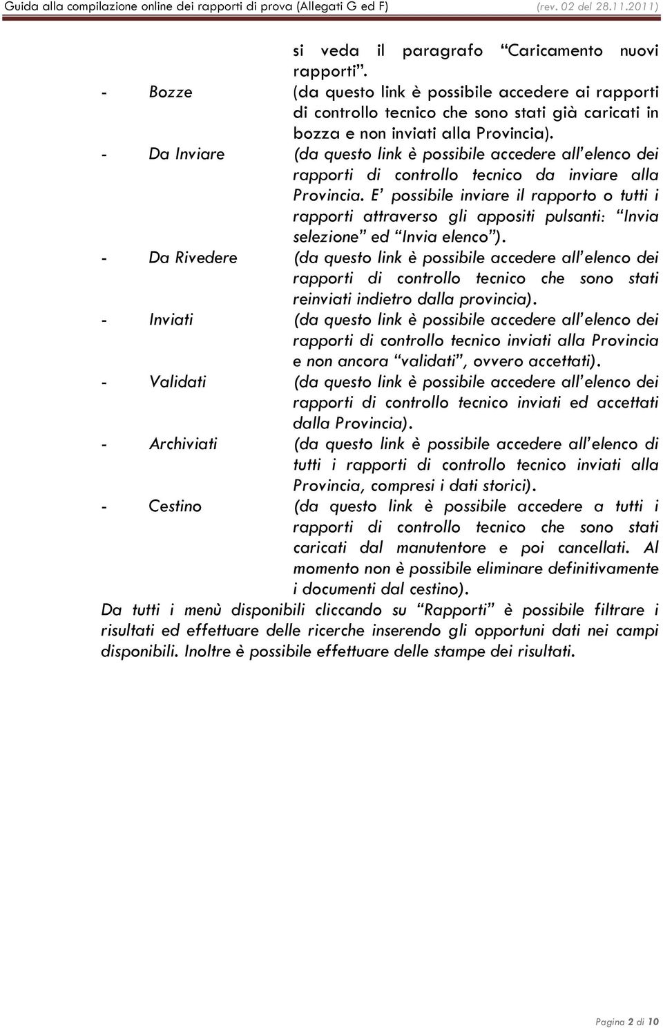 E possibile inviare il rapporto o tutti i rapporti attraverso gli appositi pulsanti: Invia selezione ed Invia elenco ).