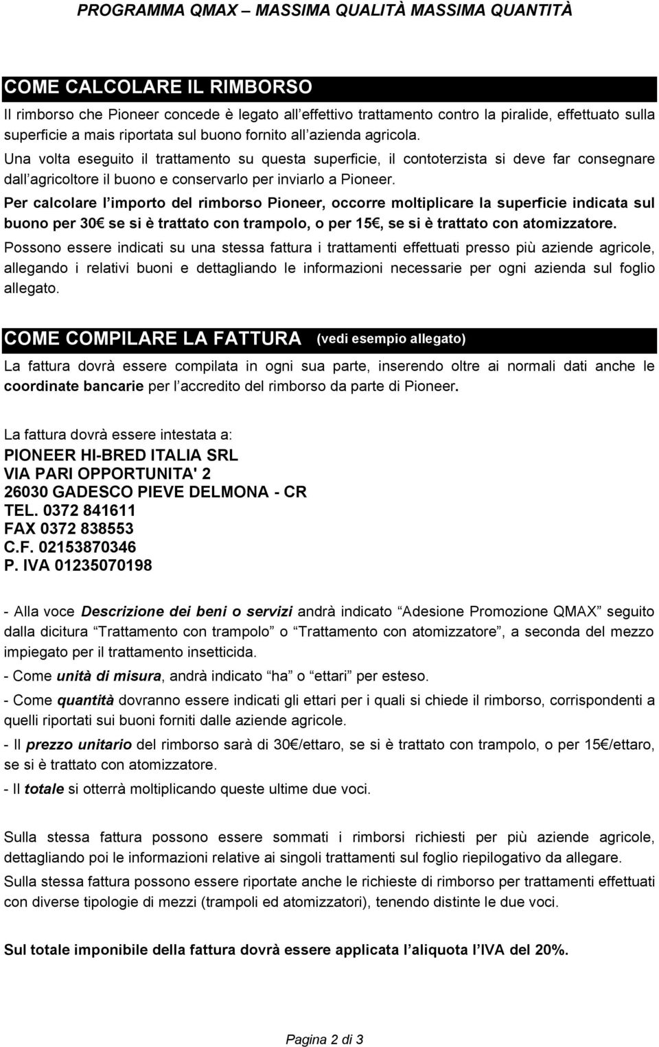 Per calcolare l importo del rimborso Pioneer, occorre moltiplicare la superficie indicata sul buono per 30 se si è trattato con trampolo, o per 15, se si è trattato con atomizzatore.