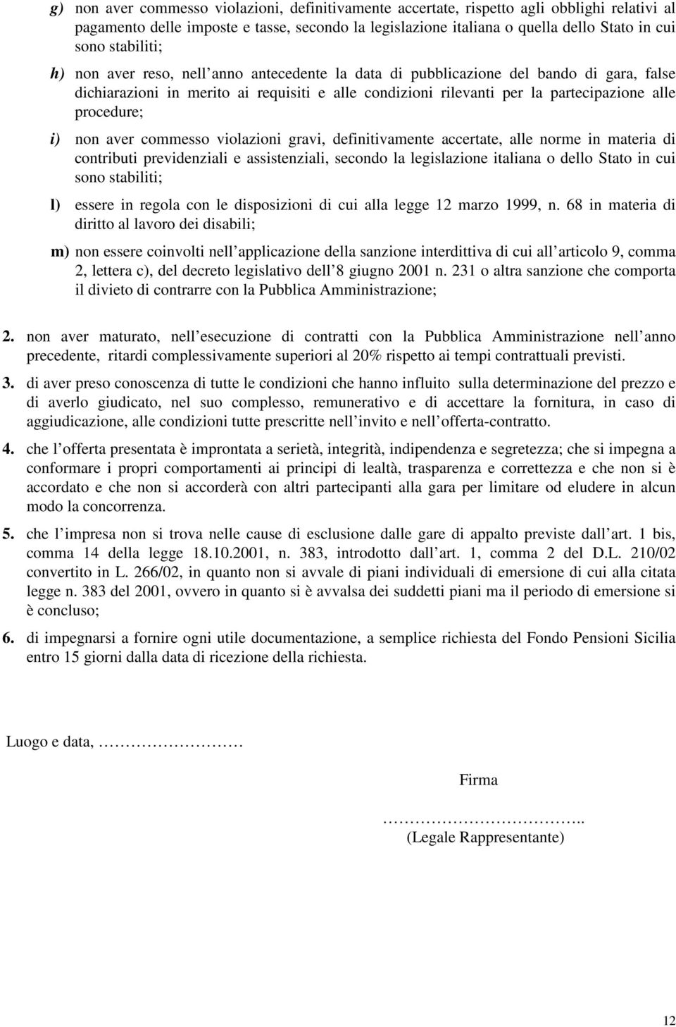 procedure; i) non aver commesso violazioni gravi, definitivamente accertate, alle norme in materia di contributi previdenziali e assistenziali, secondo la legislazione italiana o dello Stato in cui