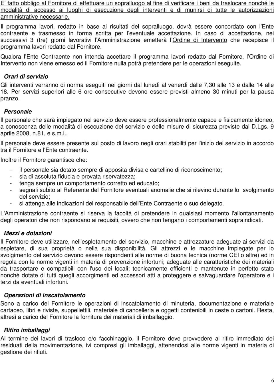 Il programma lavori, redatto in base ai risultati del sopralluogo, dovrà essere concordato con l Ente contraente e trasmesso in forma scritta per l eventuale accettazione.