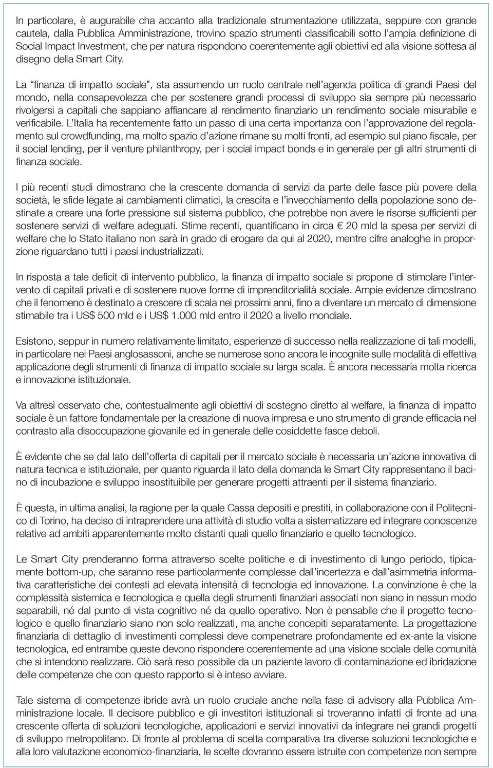 La finanza di impatto sociale, sta assumendo un ruolo centrale nell agenda politica di grandi Paesi del mondo, nella consapevolezza che per sostenere grandi processi di sviluppo sia sempre più