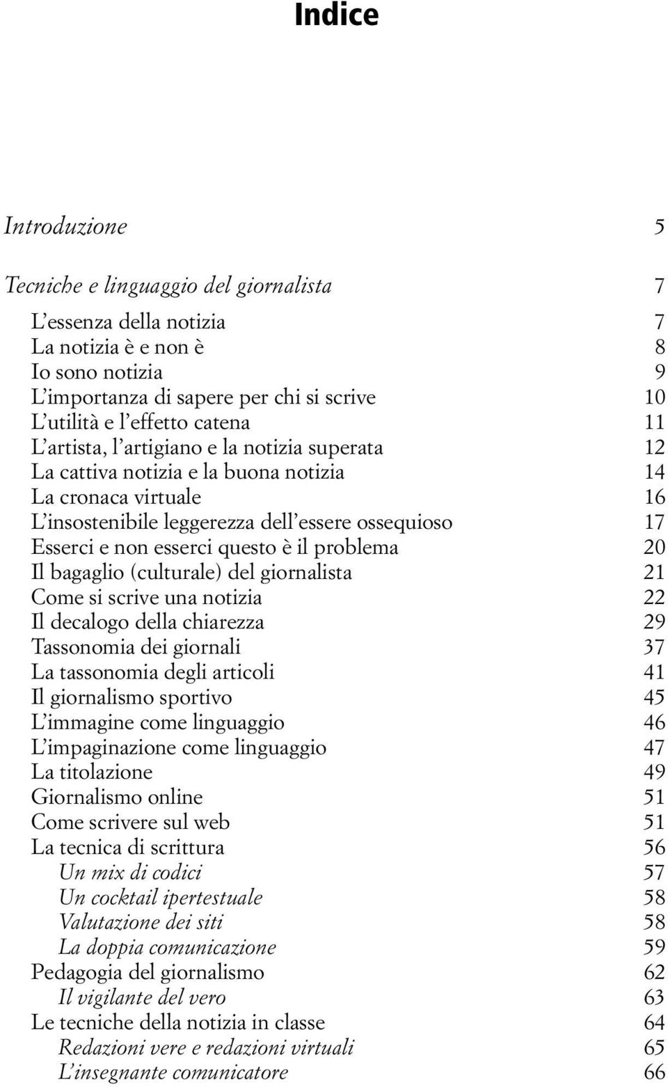 questo è il problema 20 Il bagaglio (culturale) del giornalista 21 Come si scrive una notizia 22 Il decalogo della chiarezza 29 Tassonomia dei giornali 37 La tassonomia degli articoli 41 Il