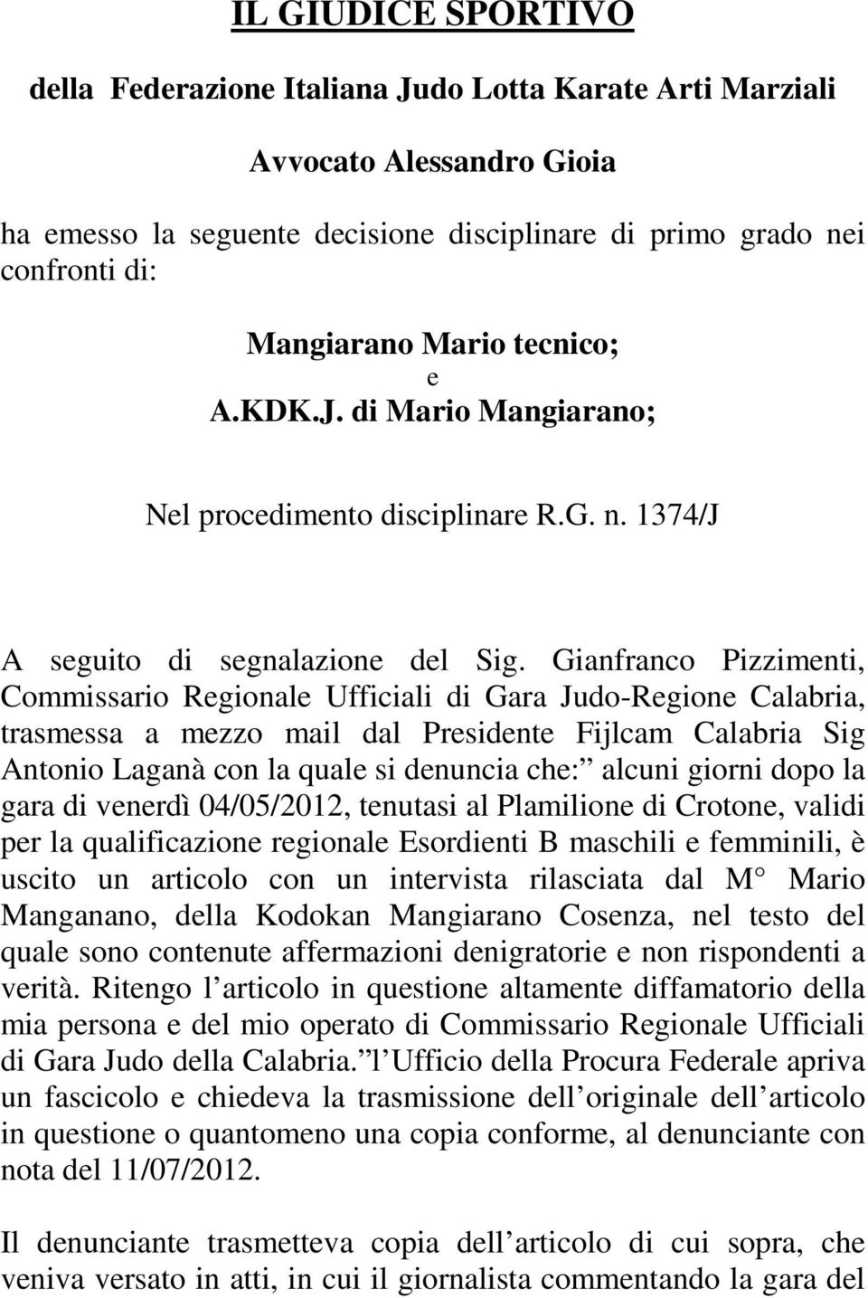 Gianfranco Pizzimenti, Commissario Regionale Ufficiali di Gara Judo-Regione Calabria, trasmessa a mezzo mail dal Presidente Fijlcam Calabria Sig Antonio Laganà con la quale si denuncia che: alcuni