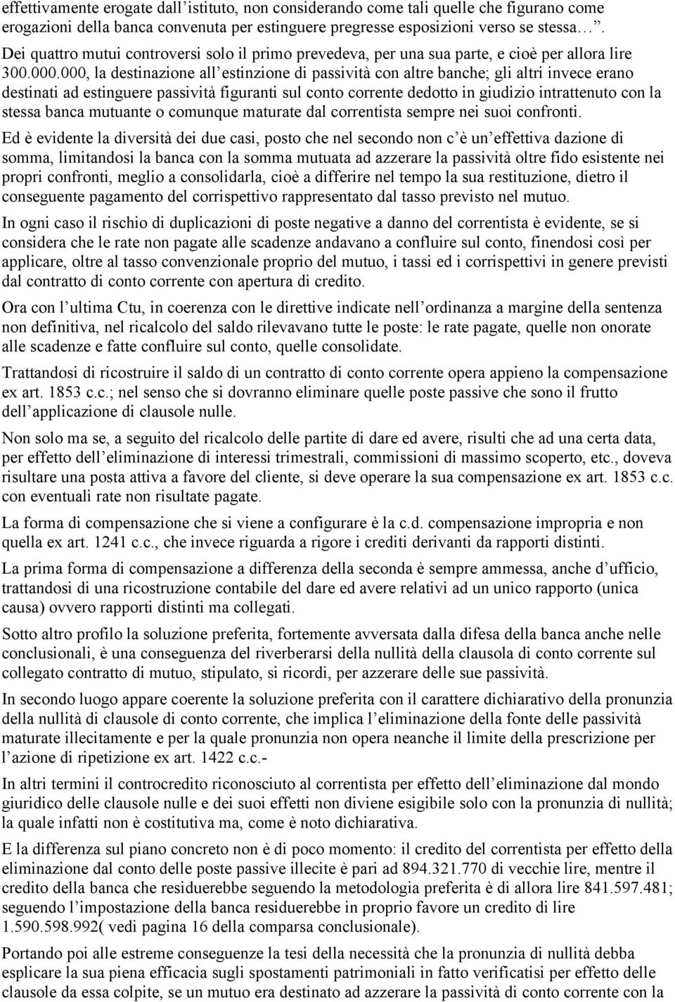 000, la destinazione all estinzione di passività con altre banche; gli altri invece erano destinati ad estinguere passività figuranti sul conto corrente dedotto in giudizio intrattenuto con la stessa