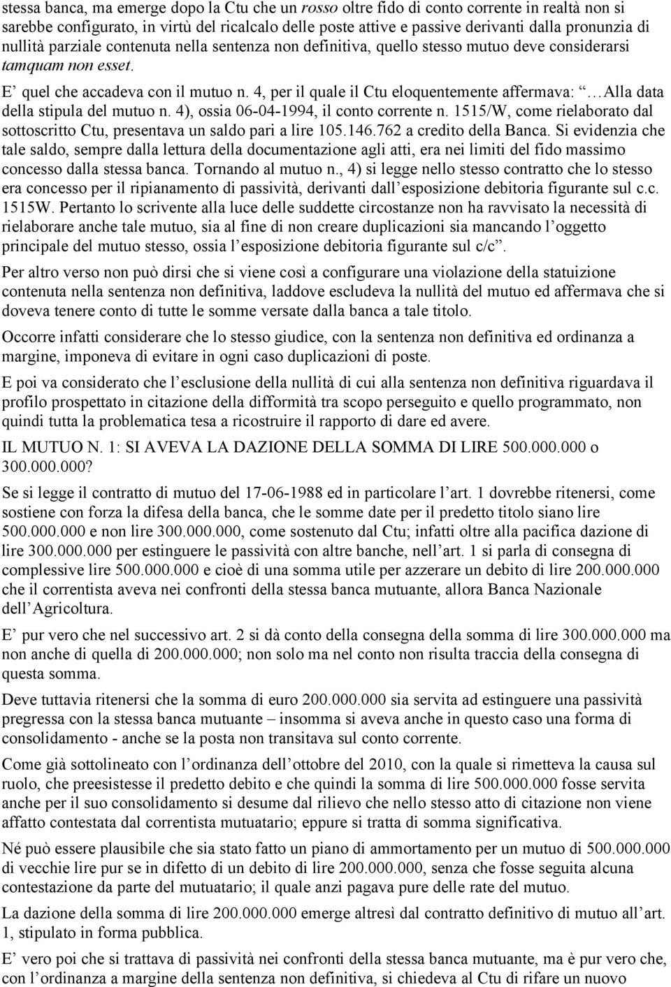 4, per il quale il Ctu eloquentemente affermava: Alla data della stipula del mutuo n. 4), ossia 06-04-1994, il conto corrente n.