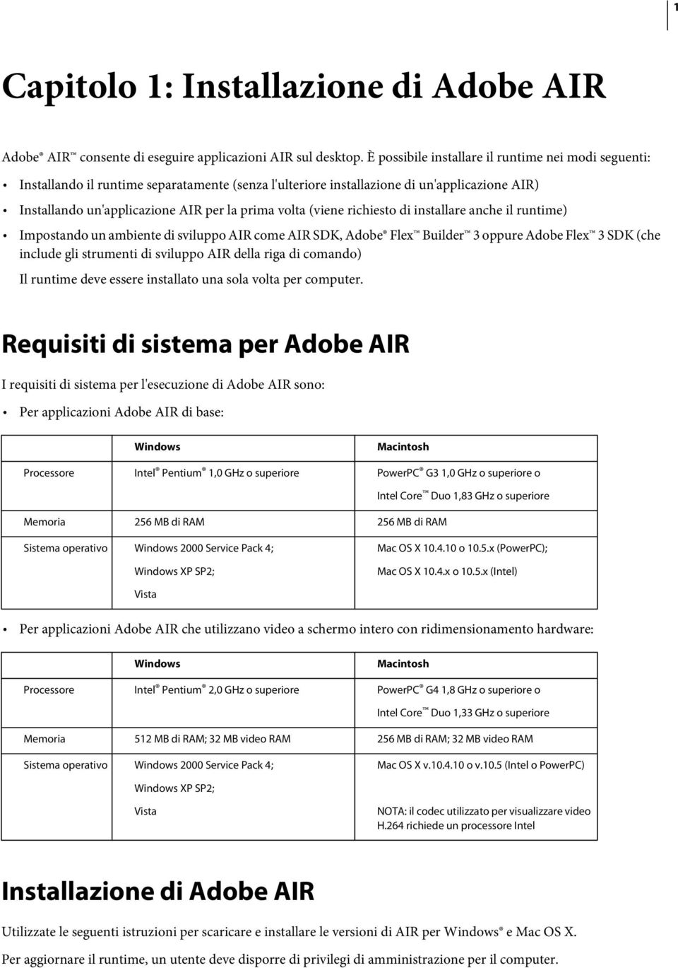 (viene richiesto di installare anche il runtime) Impostando un ambiente di sviluppo AIR come AIR SDK, Adobe Flex Builder 3 oppure Adobe Flex 3 SDK (che include gli strumenti di sviluppo AIR della