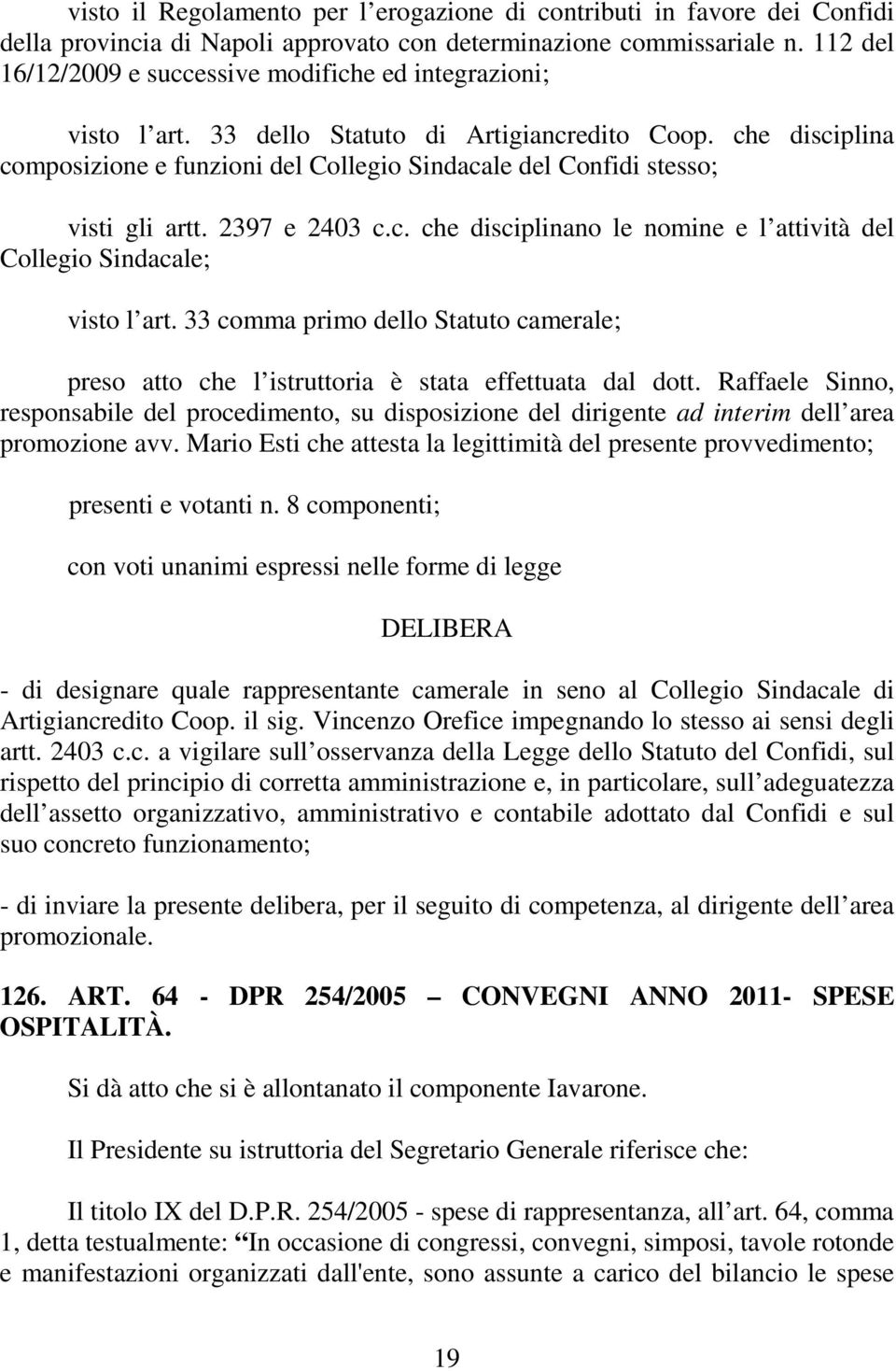 che disciplina composizione e funzioni del Collegio Sindacale del Confidi stesso; visti gli artt. 2397 e 2403 c.c. che disciplinano le nomine e l attività del Collegio Sindacale; visto l art.