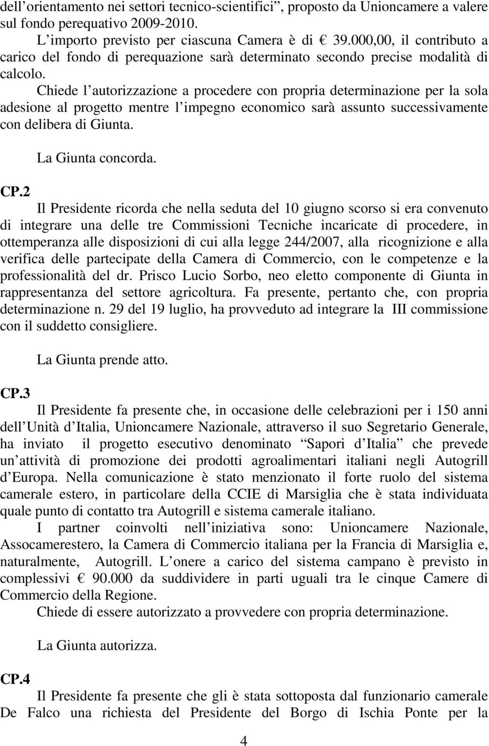 Chiede l autorizzazione a procedere con propria determinazione per la sola adesione al progetto mentre l impegno economico sarà assunto successivamente con delibera di Giunta. La Giunta concorda. CP.