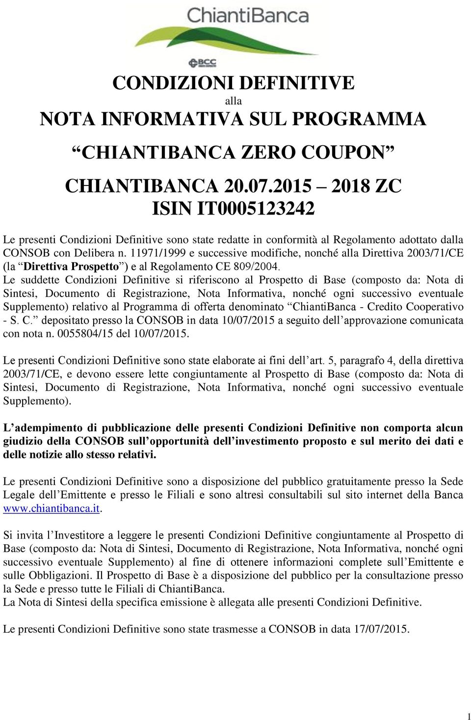 11971/1999 e successive modifiche, nonché alla Direttiva 2003/71/CE (la Direttiva Prospetto ) e al Regolamento CE 809/2004.