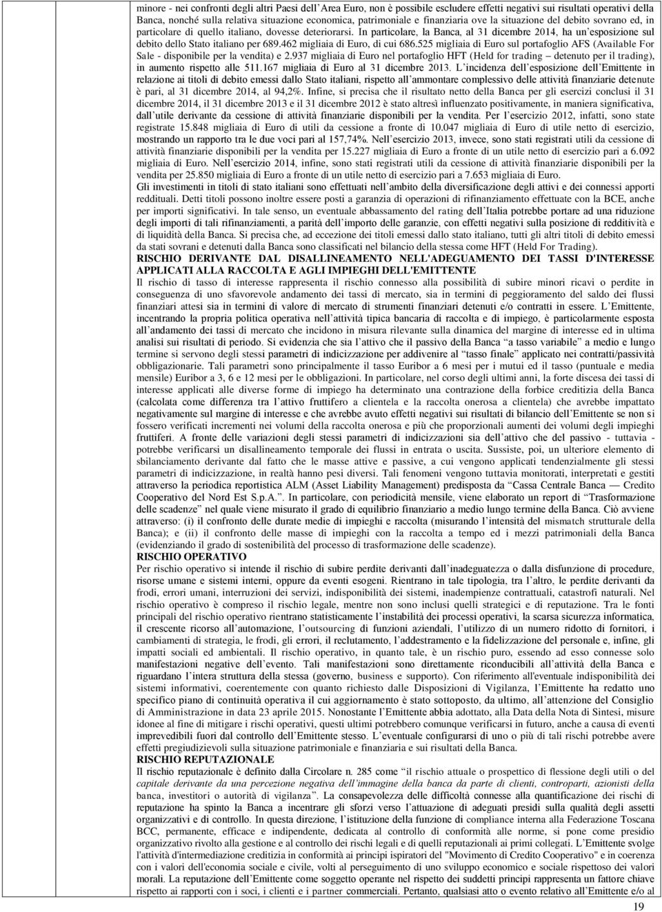 In particolare, la Banca, al 31 dicembre 2014, ha un esposizione sul debito dello Stato italiano per 689.462 migliaia di Euro, di cui 686.