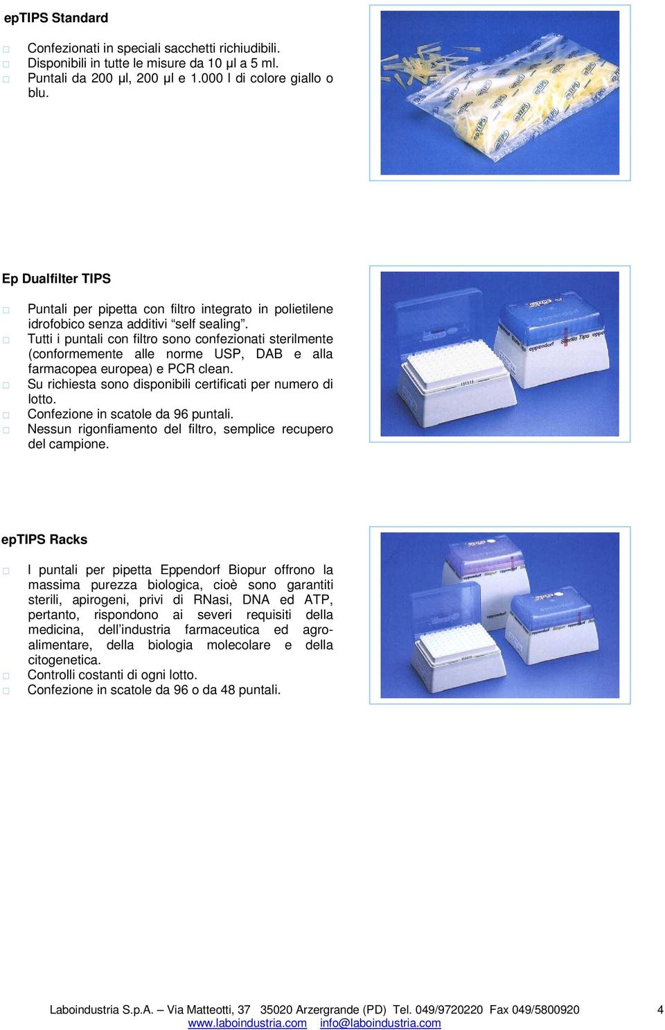 Tutti i puntali con filtro sono confezionati sterilmente (conformemente alle norme USP, DAB e alla farmacopea europea) e PCR clean. Su richiesta sono disponibili certificati per numero di lotto.
