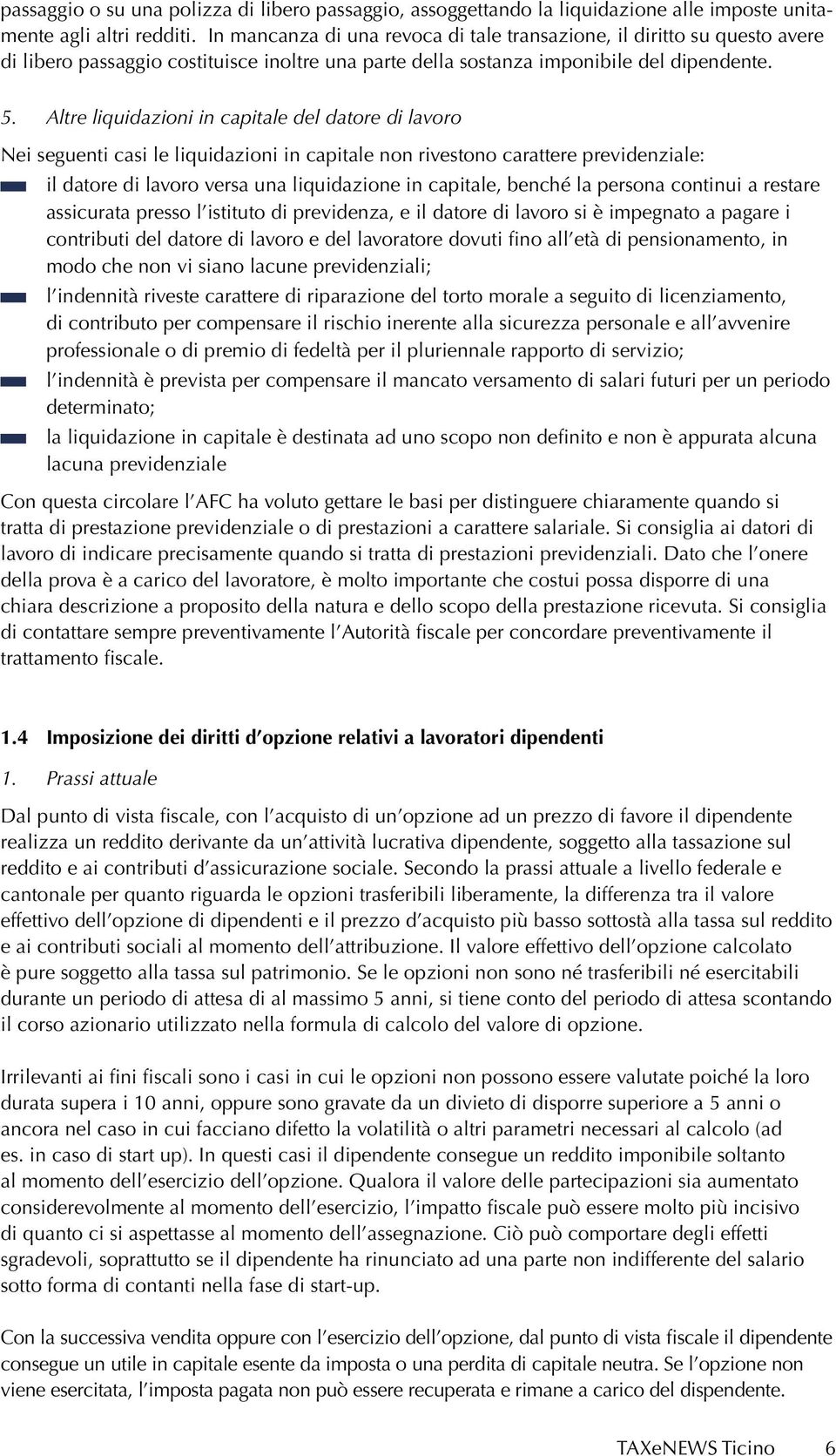 Altre liquidazioni in capitale del datore di lavoro Nei seguenti casi le liquidazioni in capitale non rivestono carattere previdenziale: il datore di lavoro versa una liquidazione in capitale, benché