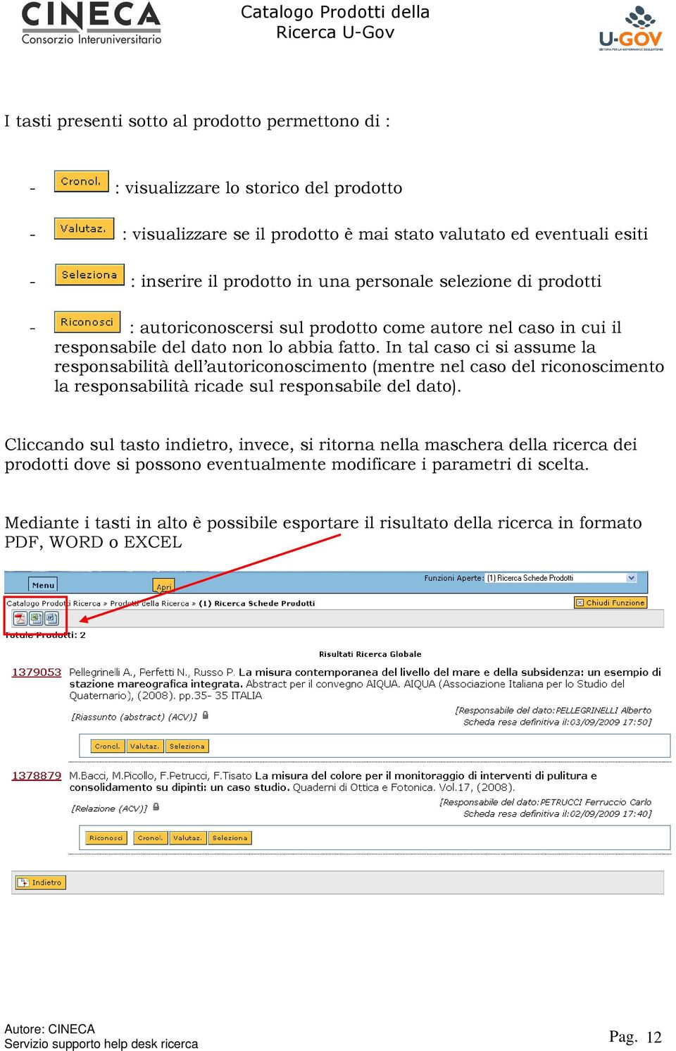 In tal caso ci si assume la responsabilità dell autoriconoscimento (mentre nel caso del riconoscimento la responsabilità ricade sul responsabile del dato).