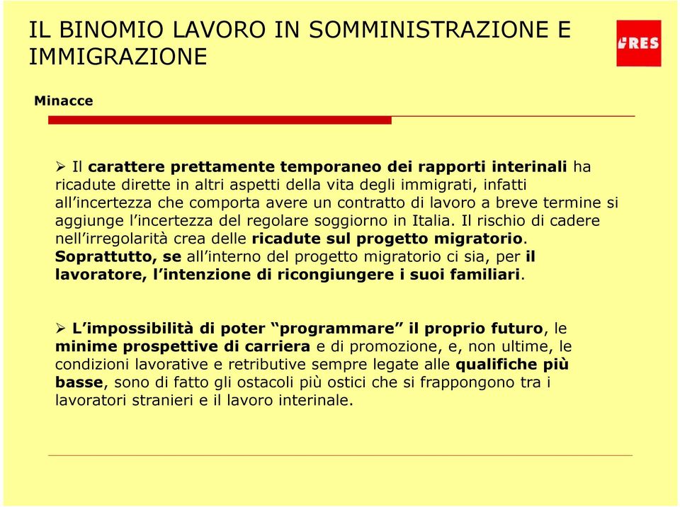 Soprattutto, se all interno del progetto migratorio ci sia, per il lavoratore, l intenzione di ricongiungere i suoi familiari.