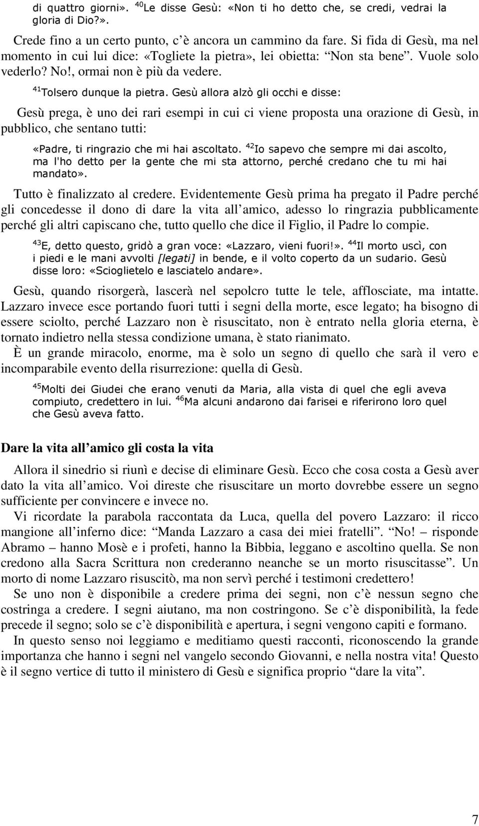 Gesù allora alzò gli occhi e disse: Gesù prega, è uno dei rari esempi in cui ci viene proposta una orazione di Gesù, in pubblico, che sentano tutti: «Padre, ti ringrazio che mi hai ascoltato.