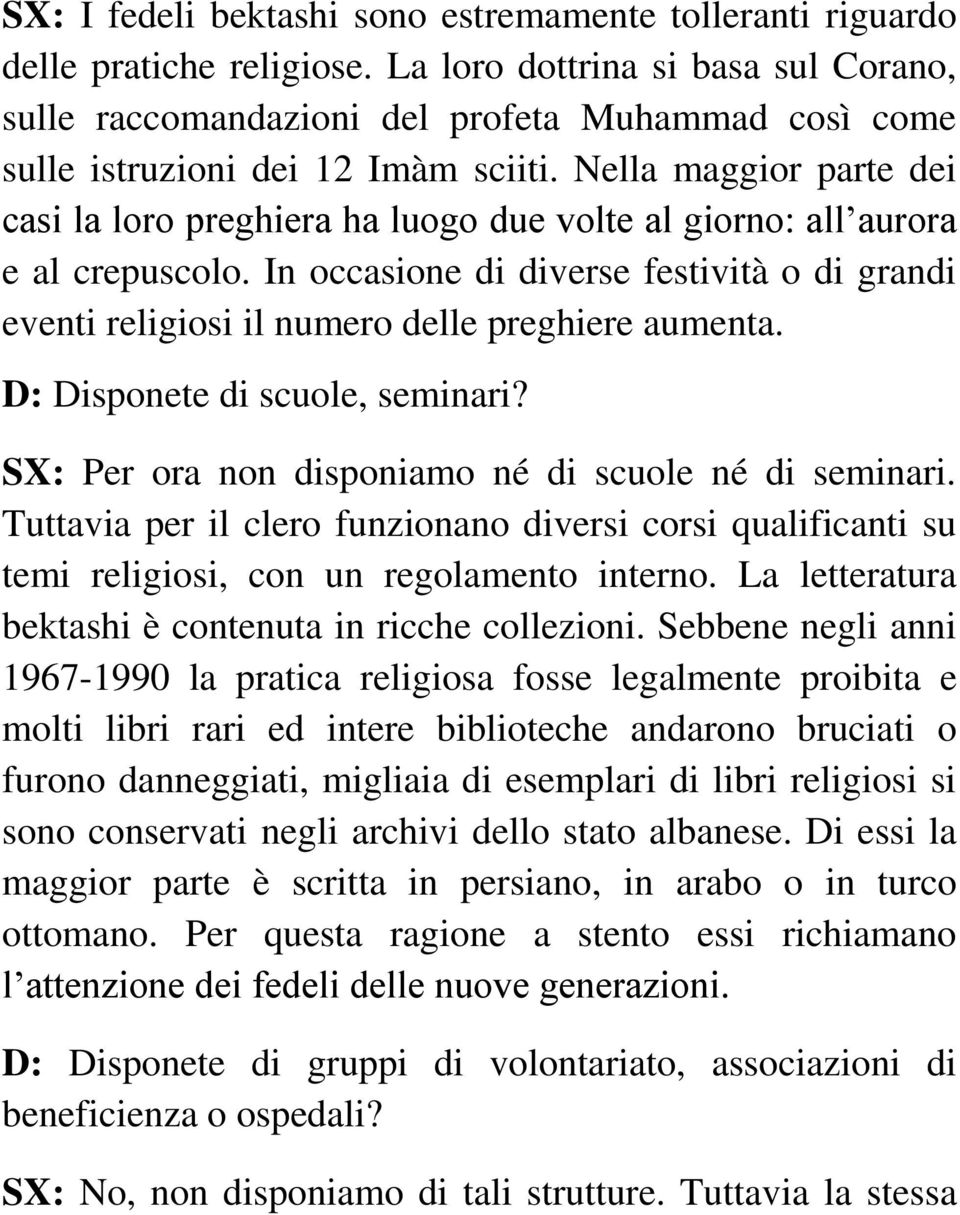 Nella maggior parte dei casi la loro preghiera ha luogo due volte al giorno: all aurora e al crepuscolo.