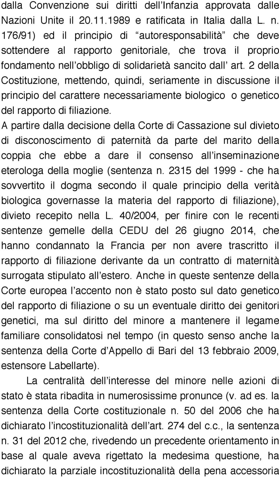 2 della Costituzione, mettendo, quindi, seriamente in discussione il principio del carattere necessariamente biologico o genetico del rapporto di filiazione.