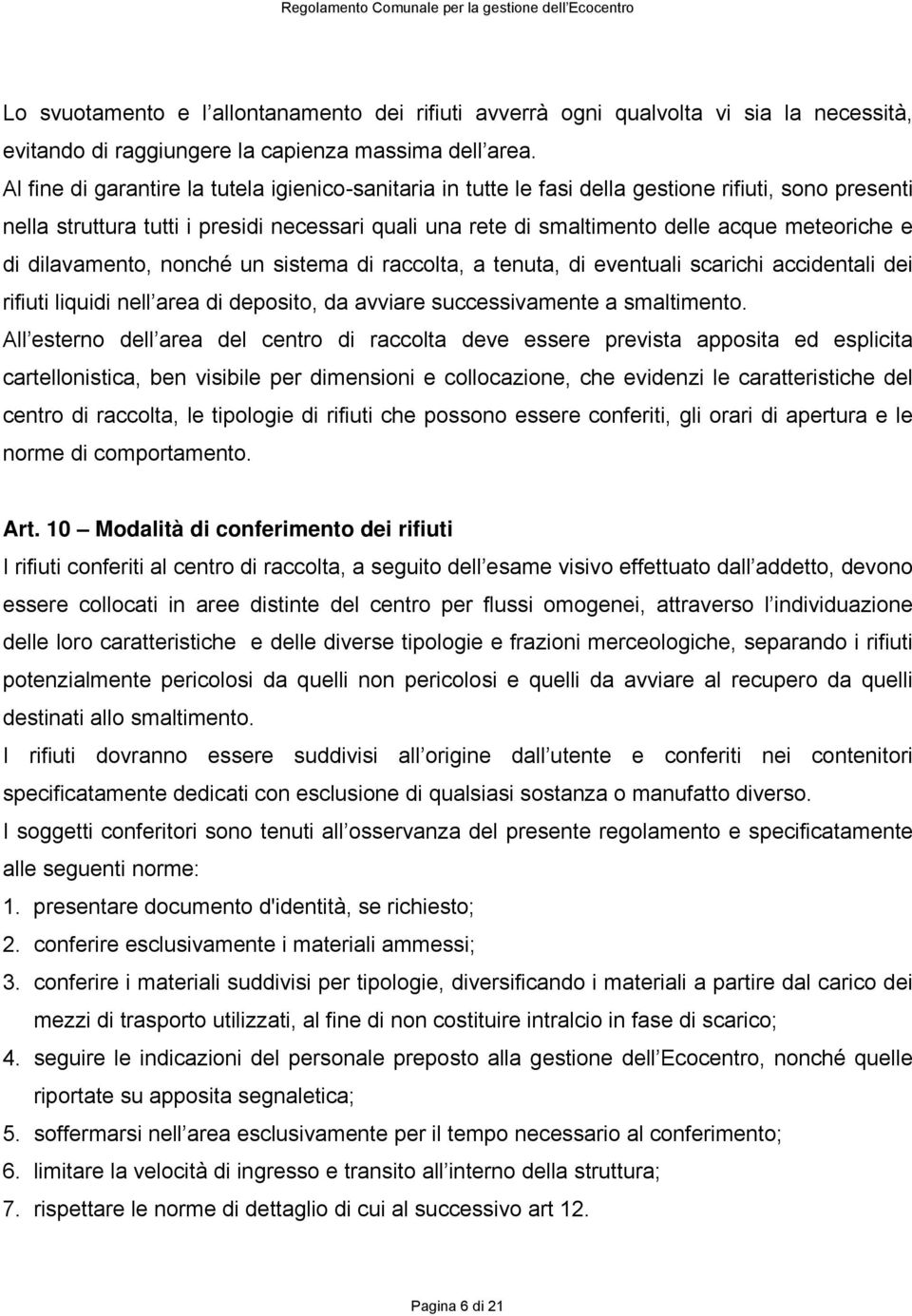 e di dilavamento, nonché un sistema di raccolta, a tenuta, di eventuali scarichi accidentali dei rifiuti liquidi nell area di deposito, da avviare successivamente a smaltimento.