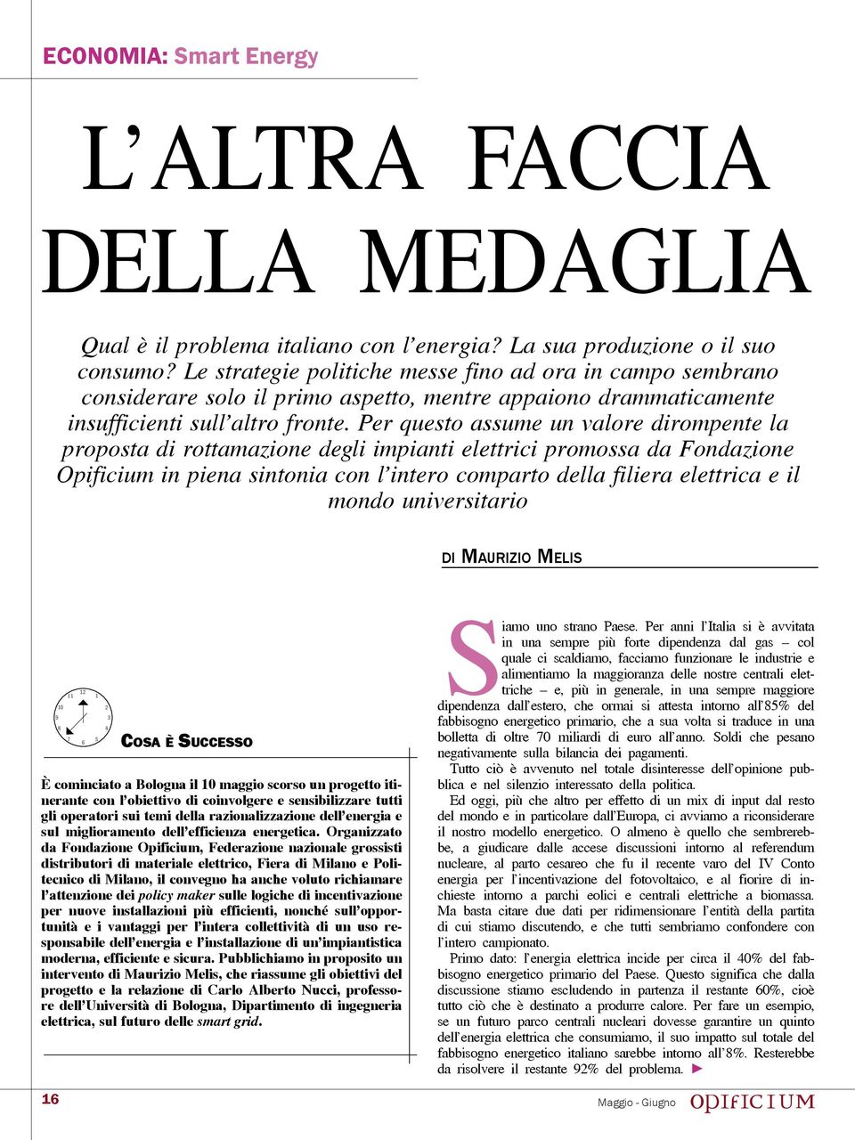 Per questo assume un valore dirompente la proposta di rottamazione degli impianti elettrici promossa da Fondazione Opificium in piena sintonia con l intero comparto della filiera elettrica e il mondo