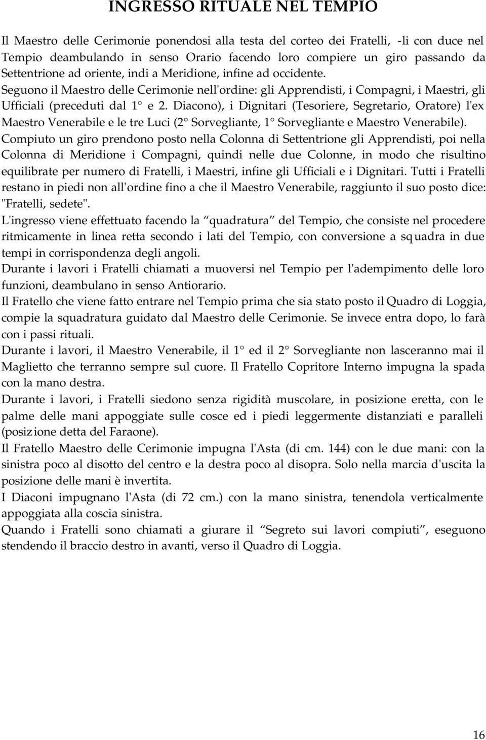 Diacono), i Dignitari (Tesoriere, Segretario, Oratore) l'ex Maestro Venerabile e le tre Luci (2 Sorvegliante, 1 Sorvegliante e Maestro Venerabile).