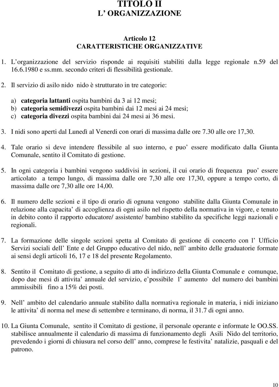 Il servizio di asilo nido nido è strutturato in tre categorie: a) categoria lattanti ospita bambini da 3 ai 12 mesi; b) categoria semidivezzi ospita bambini dai 12 mesi ai 24 mesi; c) categoria