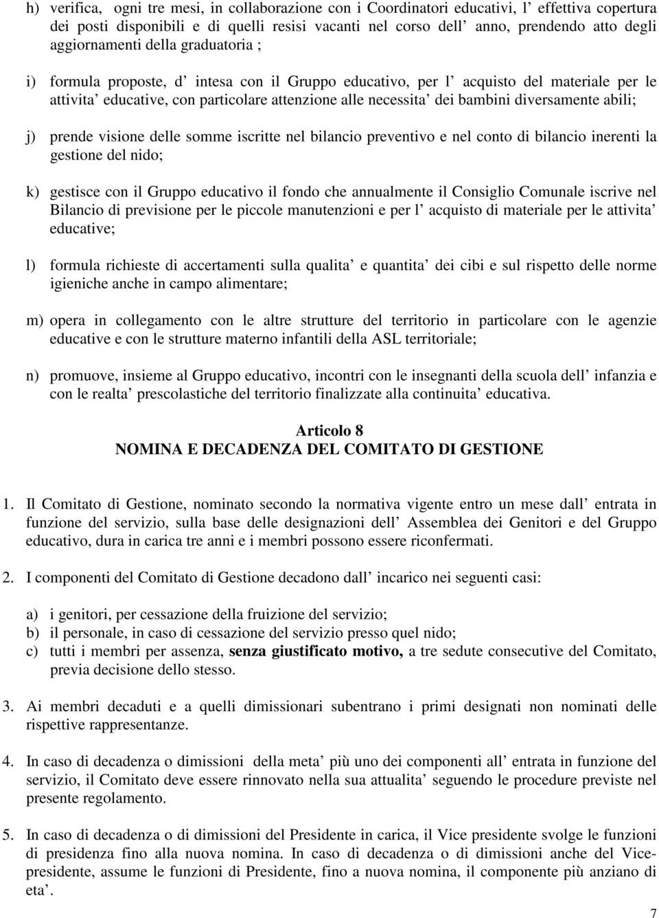 diversamente abili; j) prende visione delle somme iscritte nel bilancio preventivo e nel conto di bilancio inerenti la gestione del nido; k) gestisce con il Gruppo educativo il fondo che annualmente