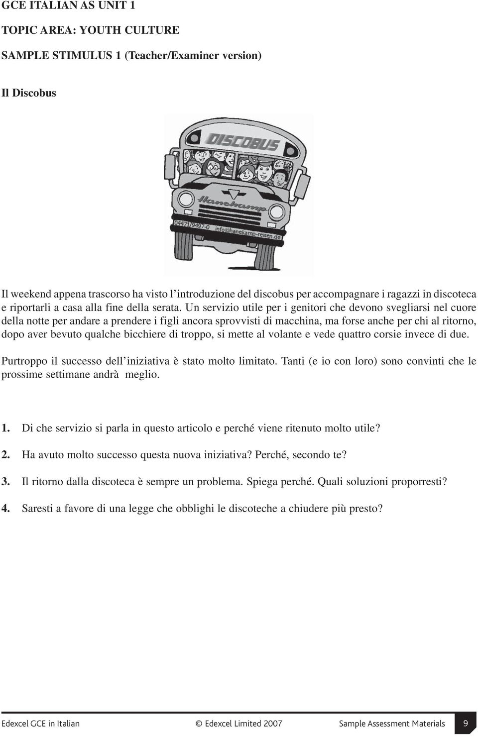 Un servizio utile per i genitori che devono svegliarsi nel cuore della notte per andare a prendere i figli ancora sprovvisti di macchina, ma forse anche per chi al ritorno, dopo aver bevuto qualche