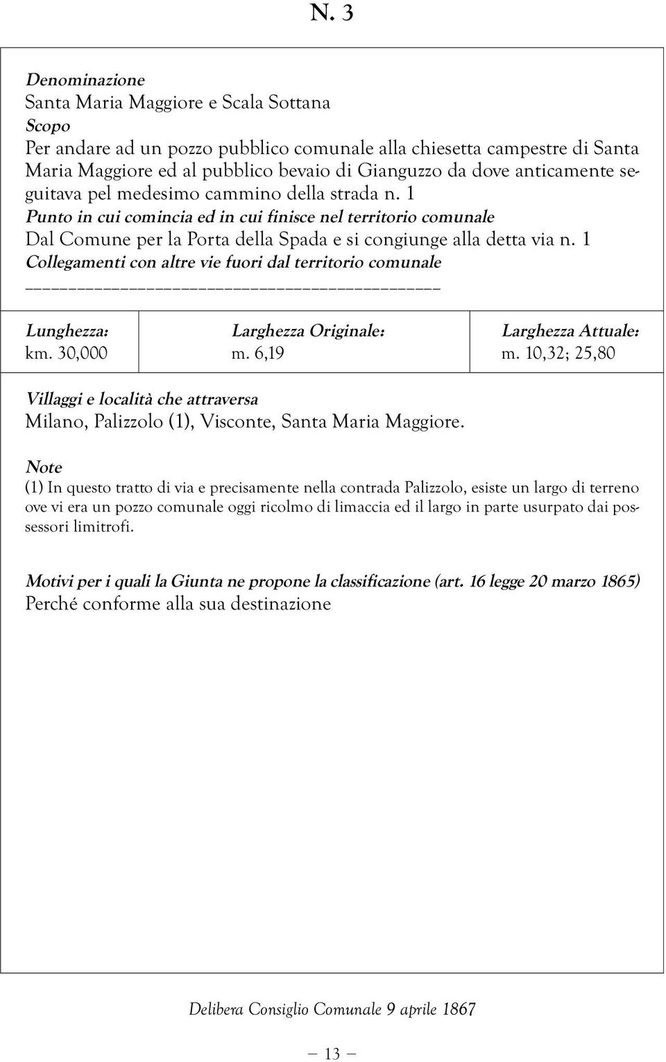 1 Collegamenti con altre vie fuori dal territorio comunale Lunghezza: Larghezza Originale: Larghezza Attuale: km. 30,000 m. 6,19 m.