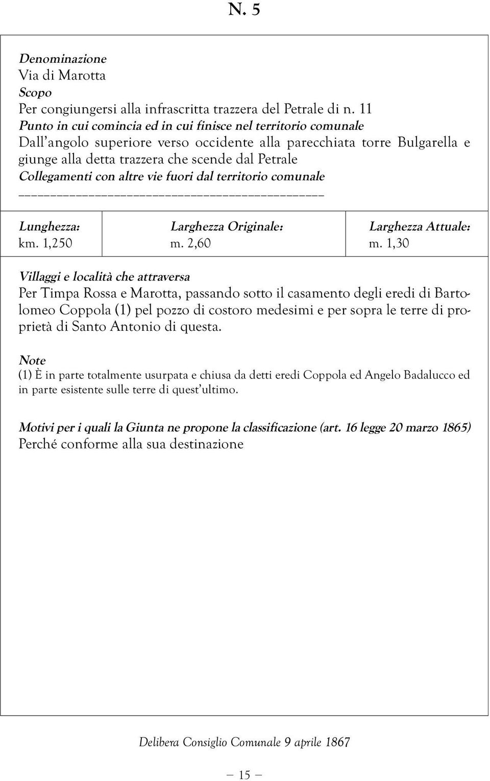 Collegamenti con altre vie fuori dal territorio comunale Lunghezza: Larghezza Originale: Larghezza Attuale: km. 1,250 m. 2,60 m.