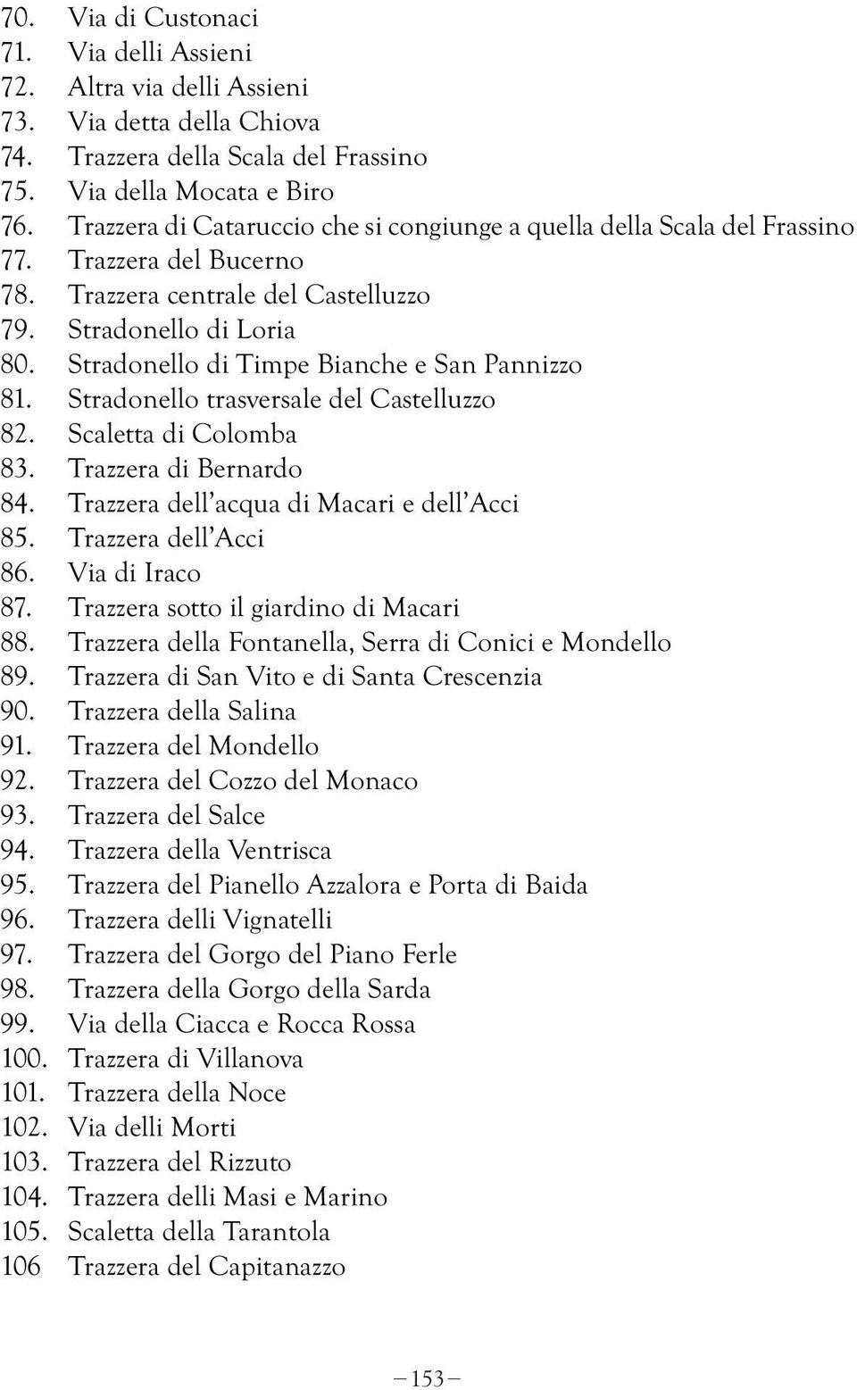 Stradonello di Timpe Bianche e San Pannizzo 81. Stradonello trasversale del Castelluzzo 82. Scaletta di Colomba 83. Trazzera di Bernardo 84. Trazzera dell acqua di Macari e dell Acci 85.