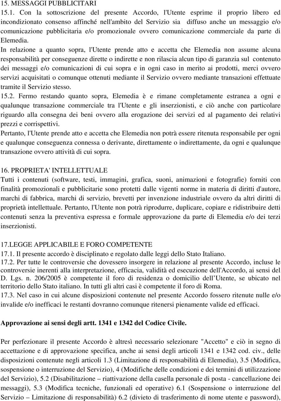 In relazione a quanto sopra, l'utente prende atto e accetta che Elemedia non assume alcuna responsabilità per conseguenze dirette o indirette e non rilascia alcun tipo di garanzia sul contenuto dei