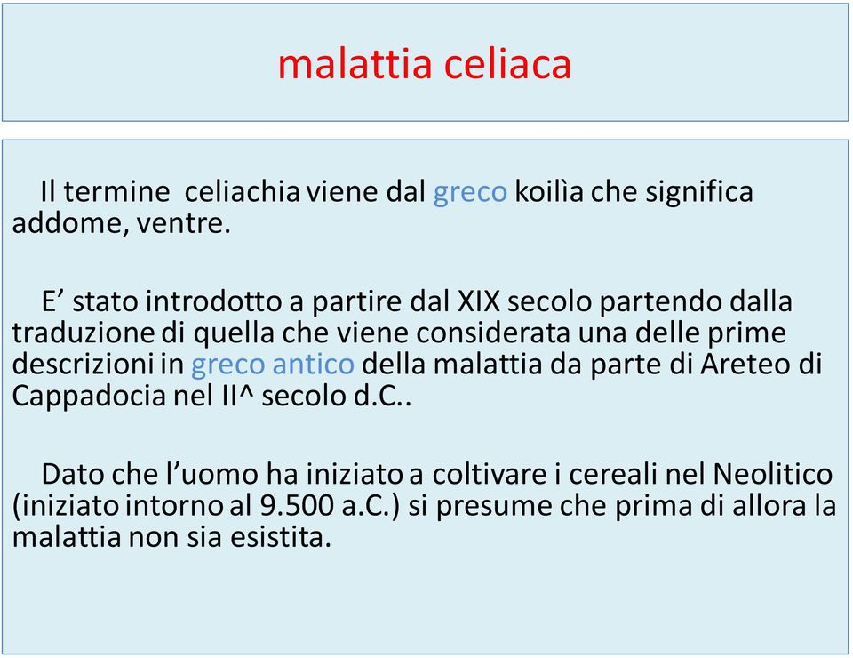 prime descrizioni in greco antico della malattia da parte di Areteo di Cappadocia nel II^ secolo d.c.. Dato che l uomo ha iniziato a coltivare i cereali nel Neolitico (iniziato intorno al 9.