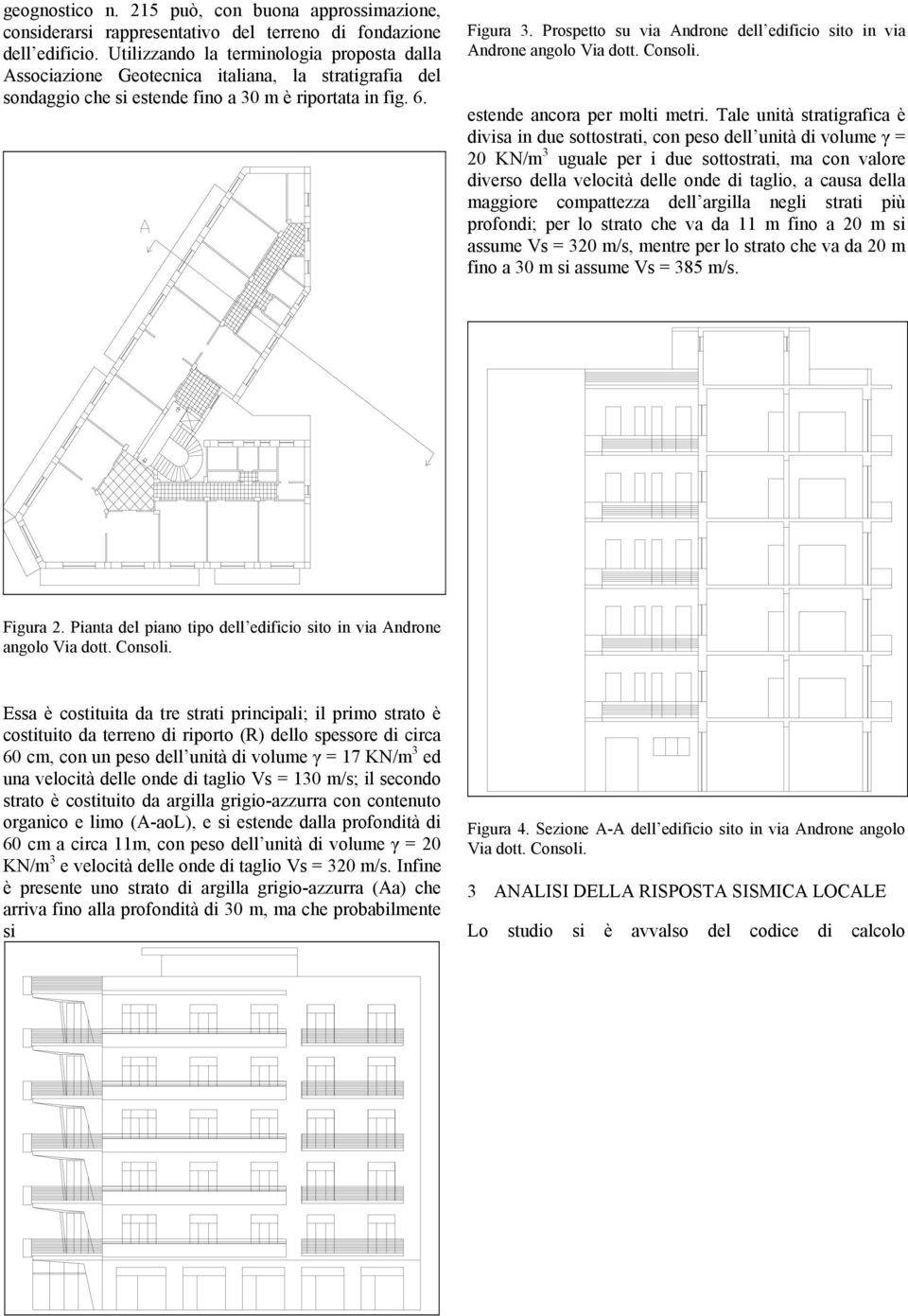 Prospetto su via Androne dell edificio sito in via Androne angolo Via dott. Consoli. estende ancora per molti metri.