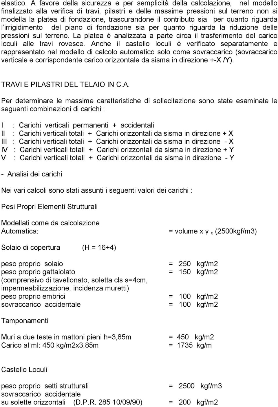 trascurandone il contributo sia per quanto riguarda l irrigidimento del piano di fondazione sia per quanto riguarda la riduzione delle pressioni sul terreno.