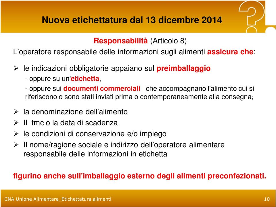 consegna; la denominazione dell alimento Il tmc o la data di scadenza le condizioni di conservazione e/o impiego Il nome/ragione sociale e indirizzo dell operatore