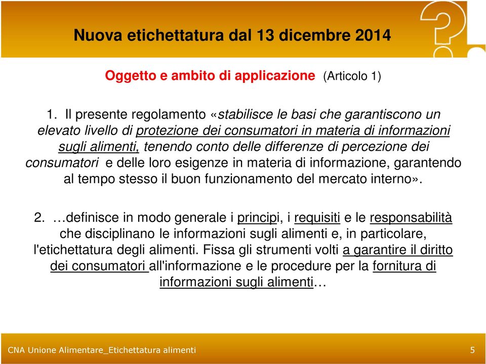 percezione dei consumatori e delle loro esigenze in materia di informazione, garantendo al tempo stesso il buon funzionamento del mercato interno». 2.