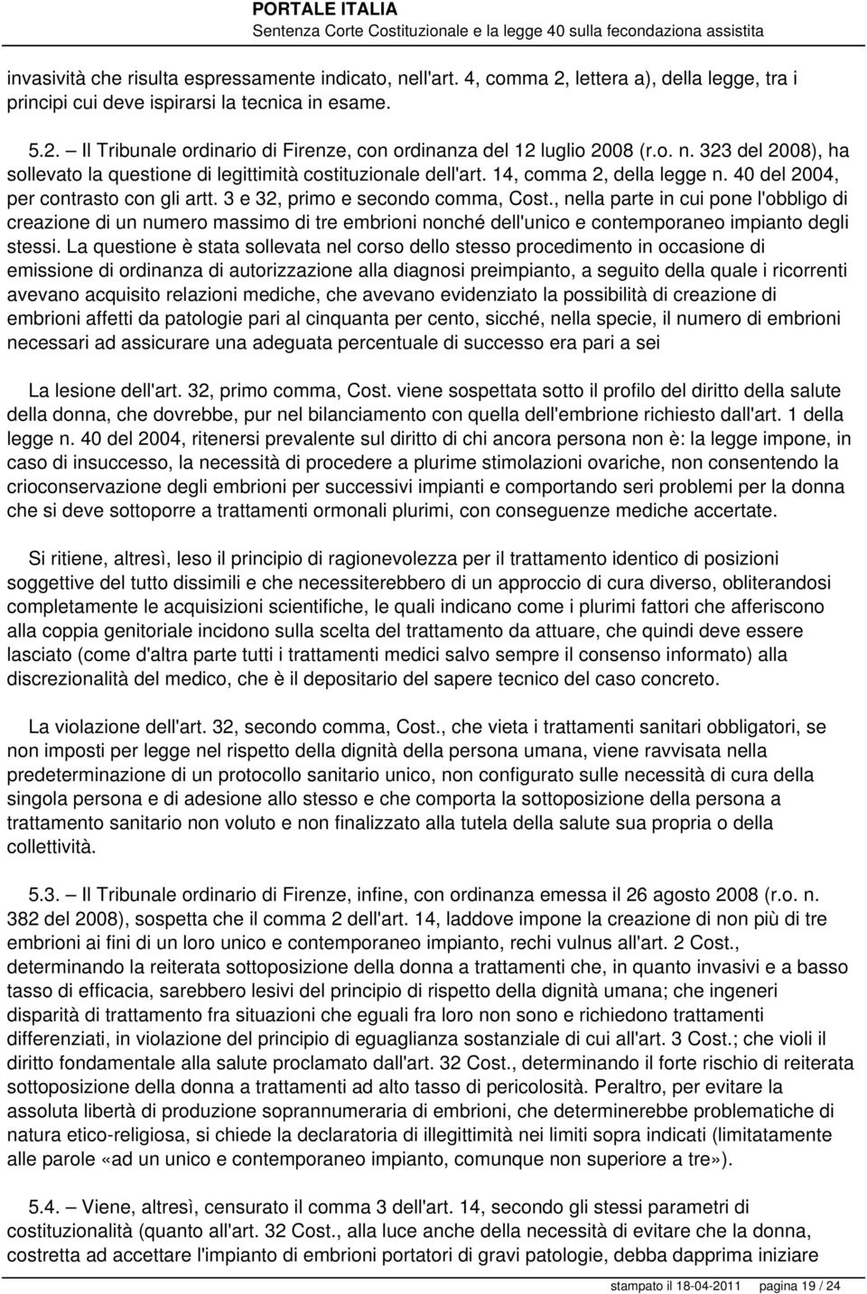 , nella parte in cui pone l'obbligo di creazione di un numero massimo di tre embrioni nonché dell'unico e contemporaneo impianto degli stessi.