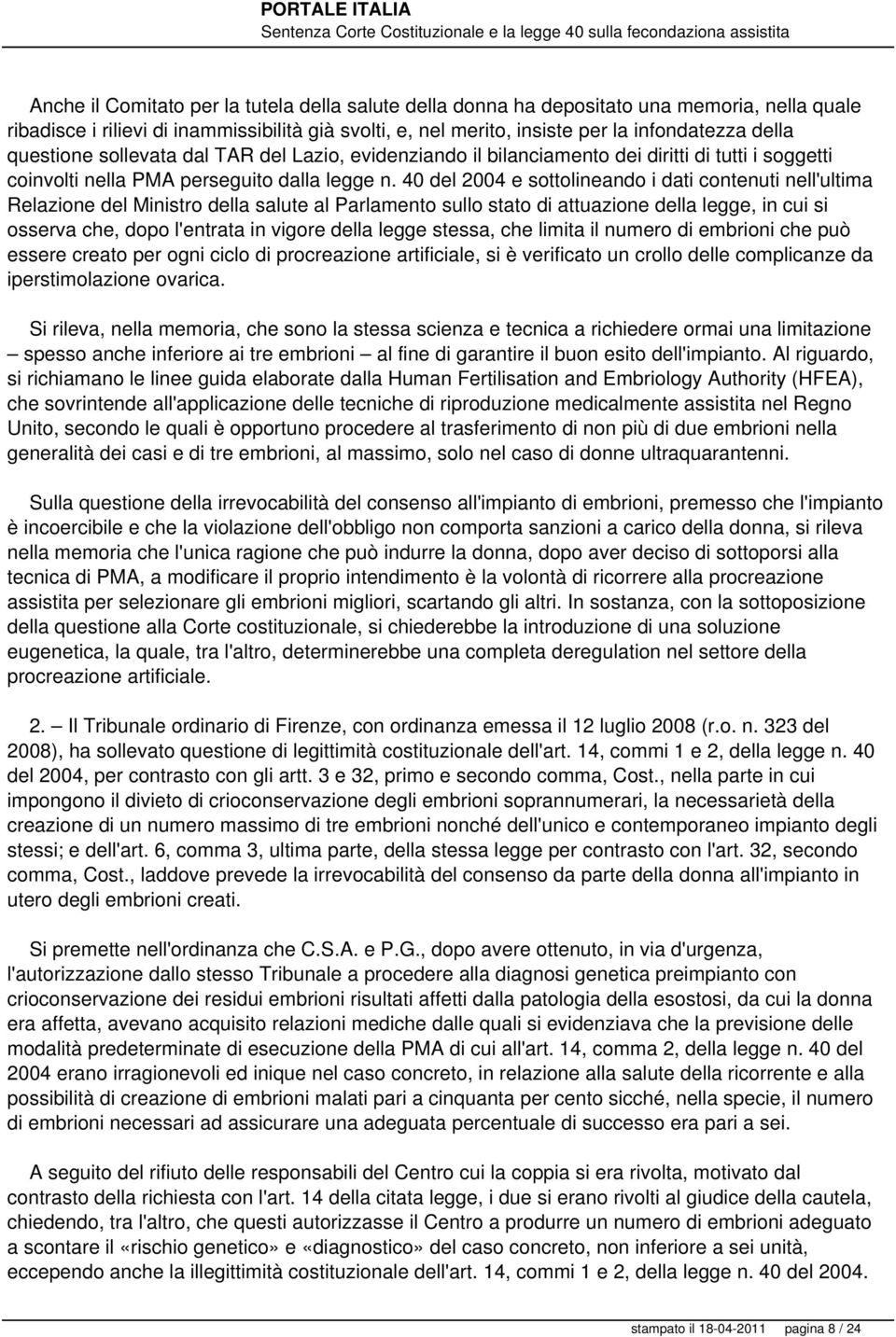 40 del 2004 e sottolineando i dati contenuti nell'ultima Relazione del Ministro della salute al Parlamento sullo stato di attuazione della legge, in cui si osserva che, dopo l'entrata in vigore della