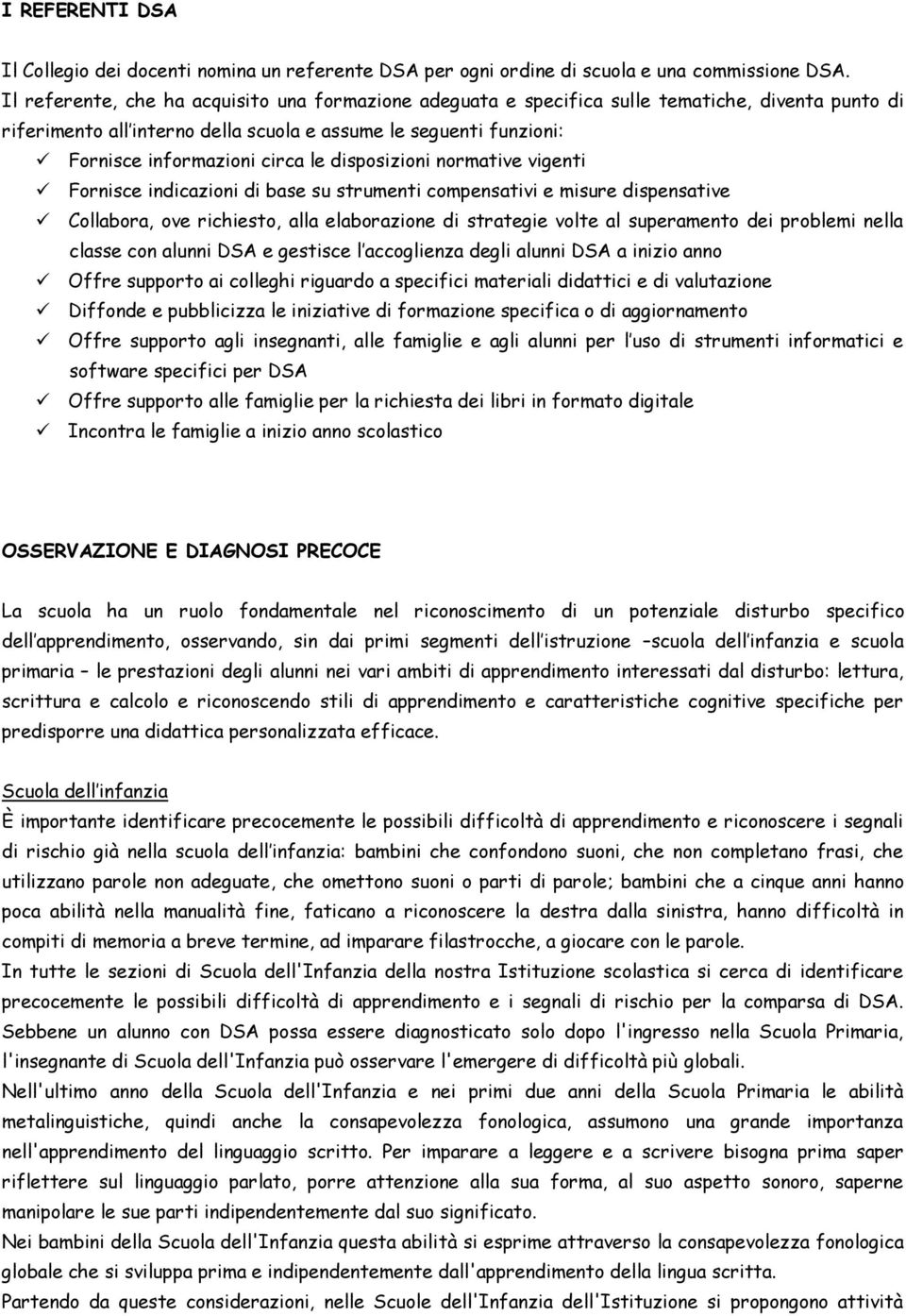 disposizioni normative vigenti Fornisce indicazioni di base su strumenti compensativi e misure dispensative Collabora, ove richiesto, alla elaborazione di strategie volte al superamento dei problemi