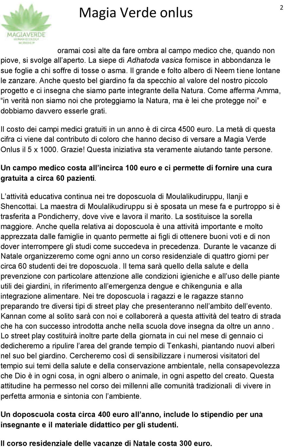 Come afferma Amma, in verità non siamo noi che proteggiamo la Natura, ma è lei che protegge noi e dobbiamo davvero esserle grati. Il costo dei campi medici gratuiti in un anno è di circa 4500 euro.