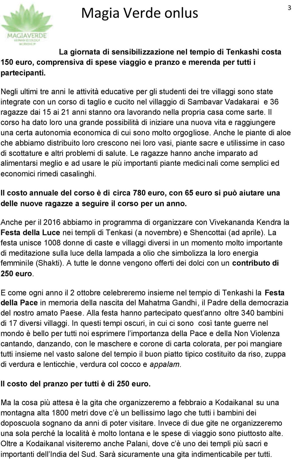 stanno ora lavorando nella propria casa come sarte. Il corso ha dato loro una grande possibilità di iniziare una nuova vita e raggiungere una certa autonomia economica di cui sono molto orgogliose.