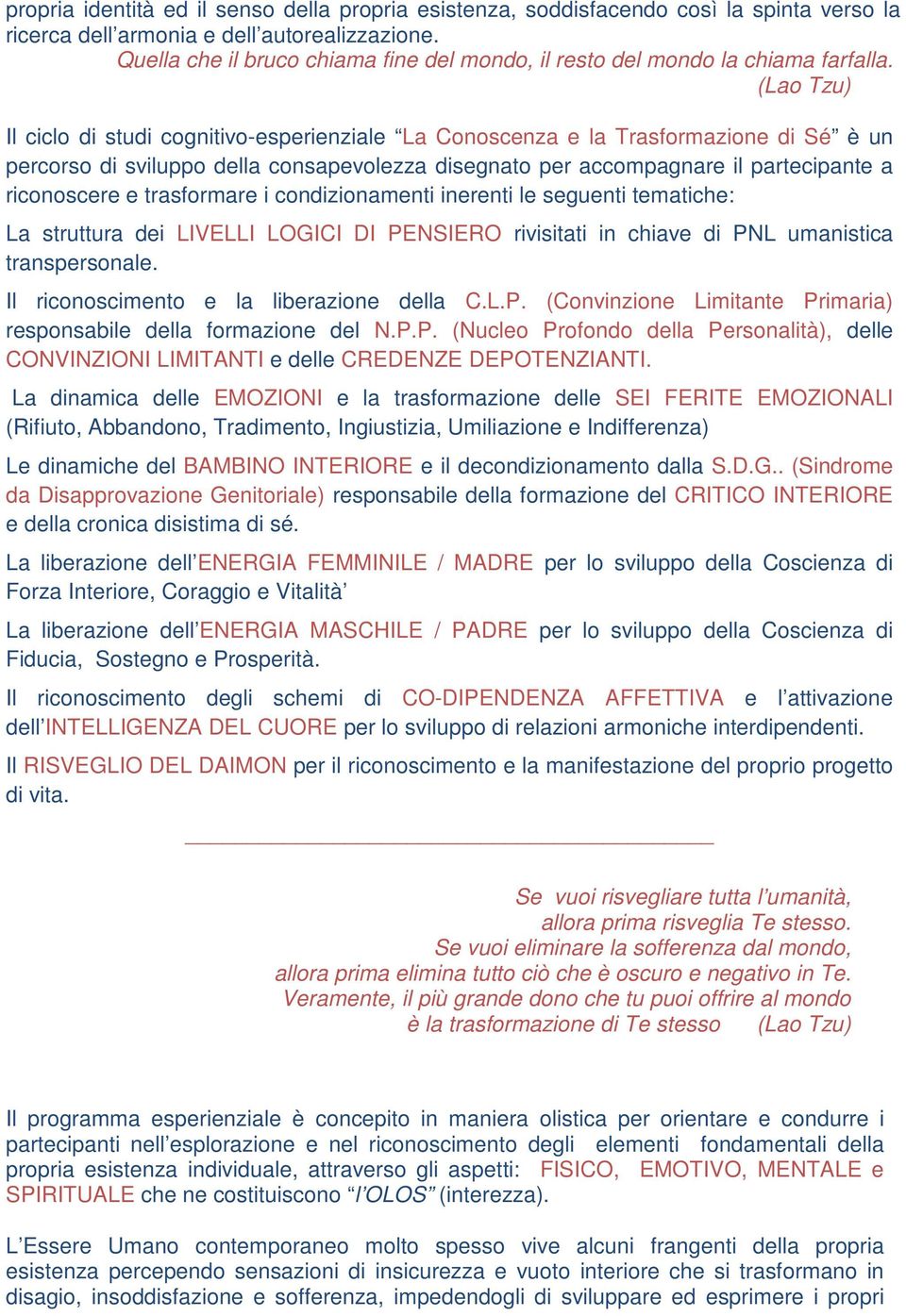 (Lao Tzu) Il ciclo di studi cognitivo-esperienziale La Conoscenza e la Trasformazione di Sé è un percorso di sviluppo della consapevolezza disegnato per accompagnare il partecipante a riconoscere e