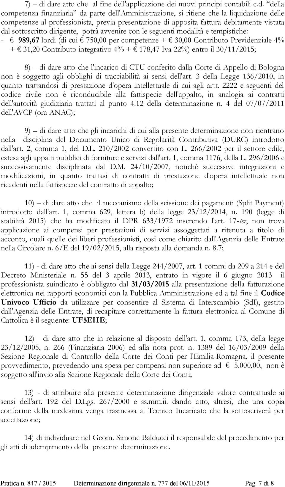 competenze + 30,00 Contributo Previdenziale 4% + 31,20 Contributo integrativo 4% + 178,47 Iva 22%) entro il 30/11/2015; 8) di dare atto che l'incarico di CTU conferito dalla Corte di Appello di