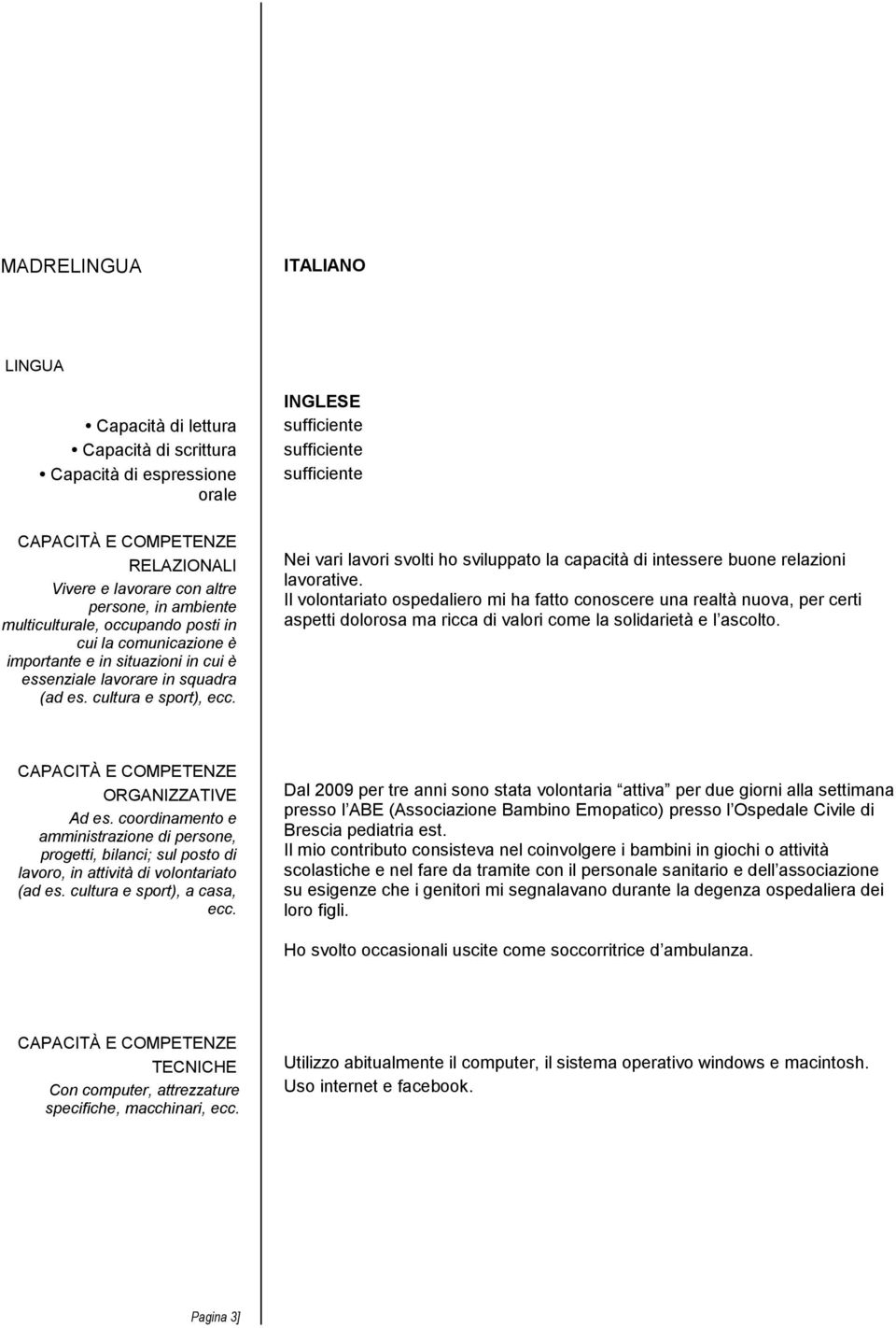 INGLESE Nei vari lavori svolti ho sviluppato la capacità di intessere buone relazioni lavorative.