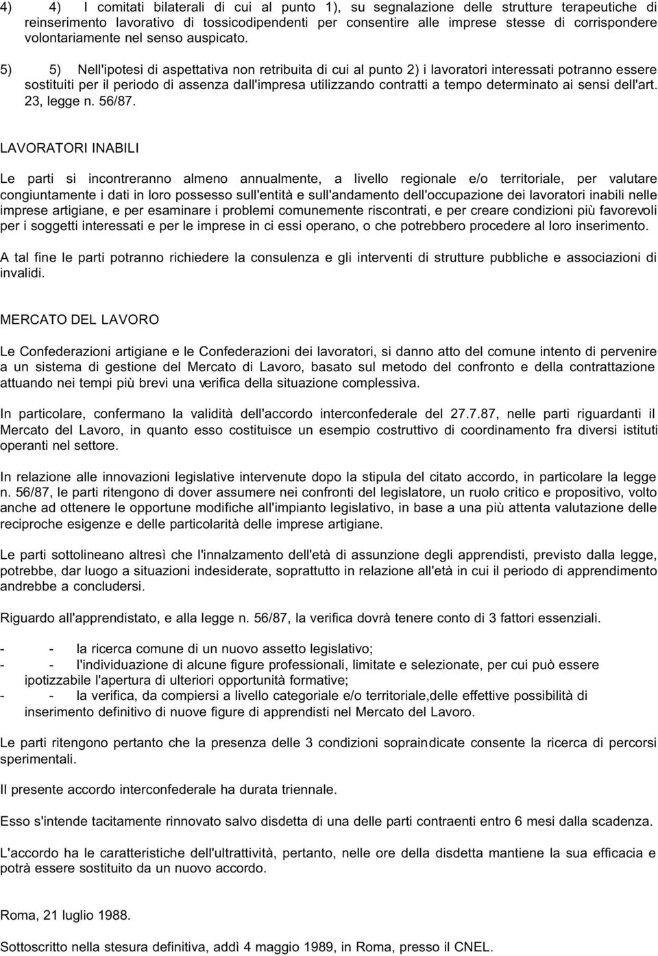 5) 5) Nell'ipotesi di aspettativa non retribuita di cui al punto 2) i lavoratori interessati potranno essere sostituiti per il periodo di assenza dall'impresa utilizzando contratti a tempo