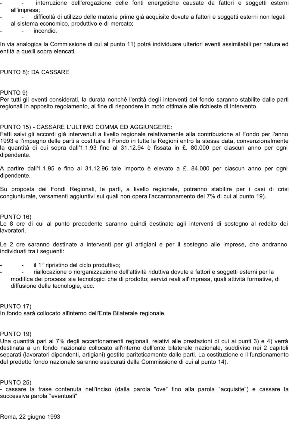 In via analogica la Commissione di cui al punto 11) potrà individuare ulteriori eventi assimilabili per natura ed entità a quelli sopra elencati.