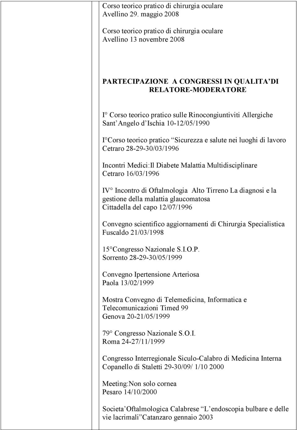 Allergiche Sant Angelo d Ischia 10-12/05/1990 I Corso teorico pratico Sicurezza e salute nei luoghi di lavoro Cetraro 28-29-30/03/1996 Incontri Medici:Il Diabete Malattia Multidisciplinare Cetraro