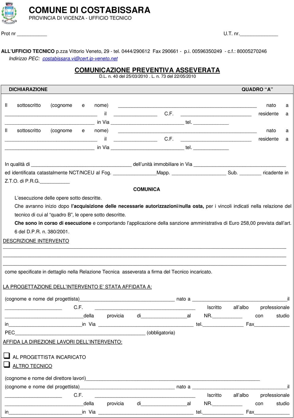 F. residente a in Via tel. Il sottoscritto (cognome e nome) nato a il C.F. residente a in Via tel. In qualità di dell unità immobiliare in Via ed identificata catastalmente NCT/NCEU al Fog. Mapp. Sub.